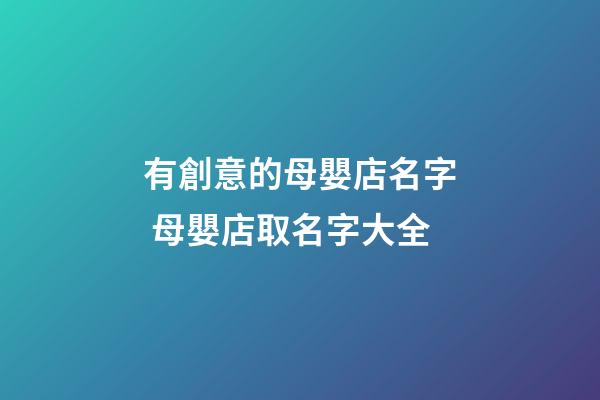 有創意的母嬰店名字 母嬰店取名字大全-第1張-店鋪起名-玄機派